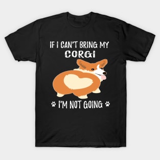 If I Can't Bring My Corgi I'm Not Going (122) T-Shirt